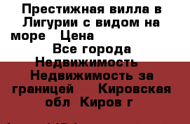 Престижная вилла в Лигурии с видом на море › Цена ­ 217 380 000 - Все города Недвижимость » Недвижимость за границей   . Кировская обл.,Киров г.